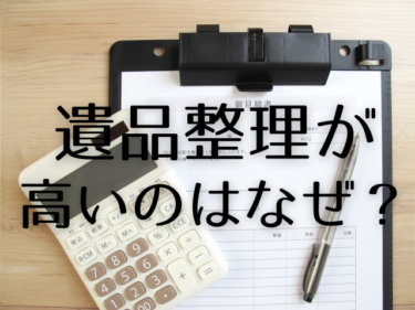 遺品整理はなぜ高額になるの？